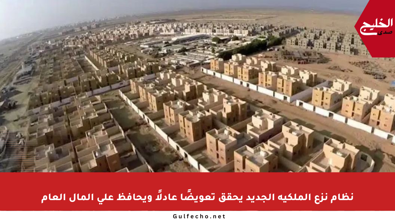 نظام نزع الملكية الجديد يحقق تعويضًا عادلًا ويحافظ على المال العام
